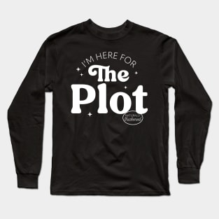 I'm Here For The Plot - the Plot Thickens - Live like you are a character development Long Sleeve T-Shirt